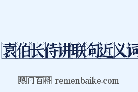 袁伯长侍讲联句近义词是什么意思的图片
